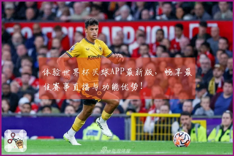 体验世界杯买球APP最新版,畅享最佳赛事直播与功能优势!