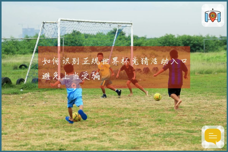 如何识别正规世界杯竞猜活动入口避免上当受骗